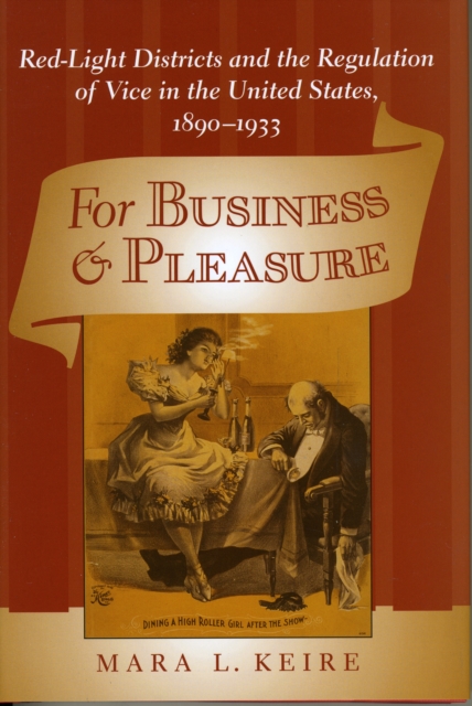 For Business and Pleasure : Red-Light Districts and the Regulation of Vice in the United States, 1890-1933, Hardback Book