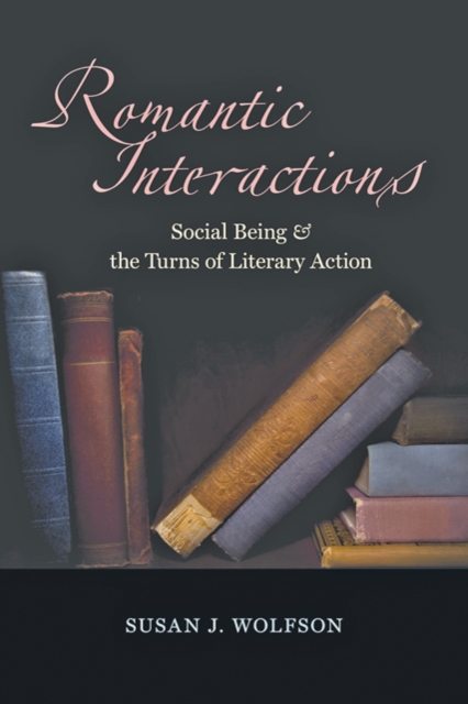 Romantic Interactions : Social Being and the Turns of Literary Action, Hardback Book