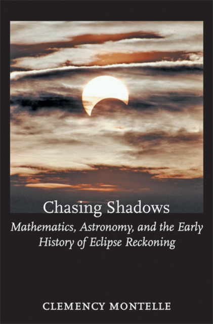 Chasing Shadows : Mathematics, Astronomy, and the Early History of Eclipse Reckoning, Hardback Book