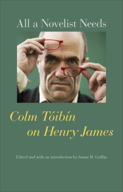All a Novelist Needs : Colm Toibin on Henry James, Hardback Book