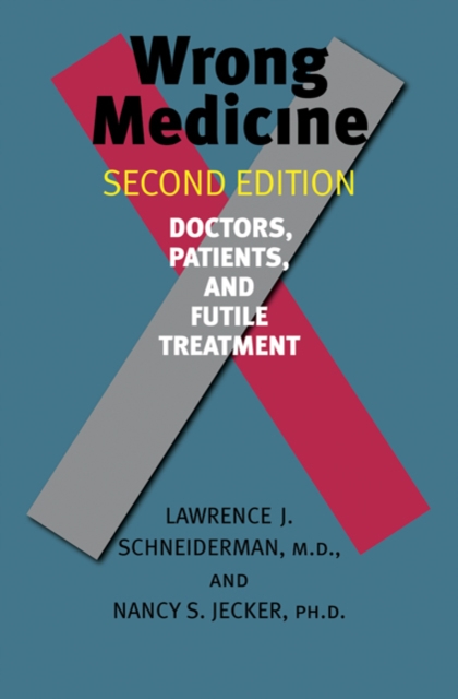 Wrong Medicine : Doctors, Patients, and Futile Treatment, Hardback Book