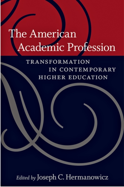 The American Academic Profession : Transformation in Contemporary Higher Education, Hardback Book