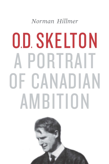 O D Skelton : A Portrait of Canadian Ambition, Hardback Book