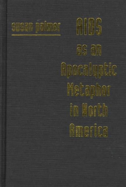 AIDS and the Apocalyptic Metaphor in North America : The New Religions Respond to a Plague, Hardback Book