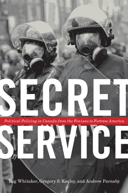 Secret Service : Political Policing in Canada From the Fenians to Fortress America, Hardback Book