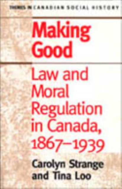 Making Good : Law and Moral Regulation in Canada, 1867-1939., Hardback Book