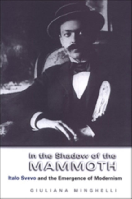 In the Shadow of the Mammoth : Italo Svevo and the Emergence of Modernism, Hardback Book