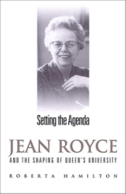 Setting the Agenda : Jean Royce and the Shaping of Queen's University, Hardback Book