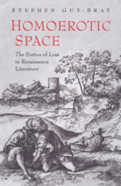 Homoerotic Space : The Poetics of Loss in Renaissance Literature, Hardback Book