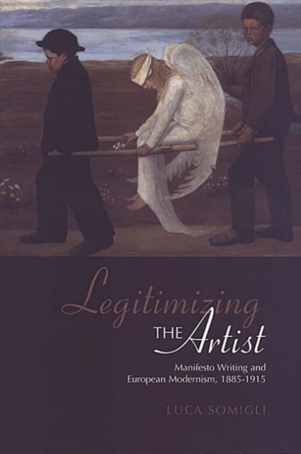 Legitimizing the Artist : Manifesto Writing and European Modernism 1885-1915, Hardback Book