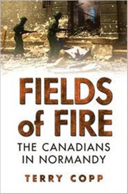 Fields of Fire : The Canadians in Normandy, Paperback Book