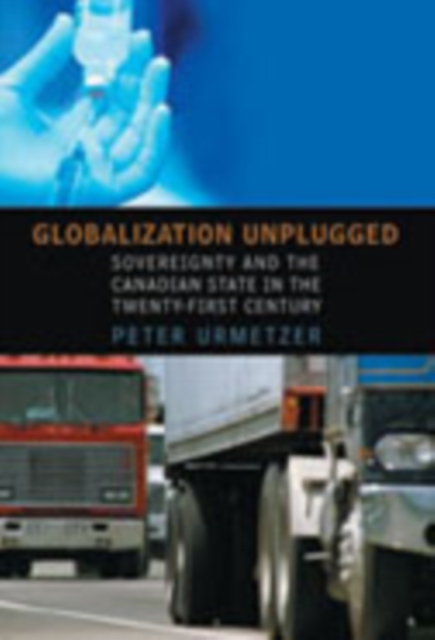 Globalization Unplugged : Sovereignty and the Canadian State in the Twenty-First Century, Paperback / softback Book