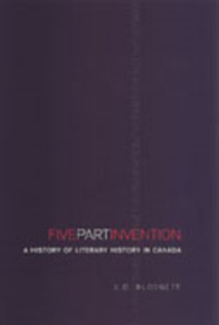 Five-Part Invention : A History of Literary History in Canada, Paperback / softback Book