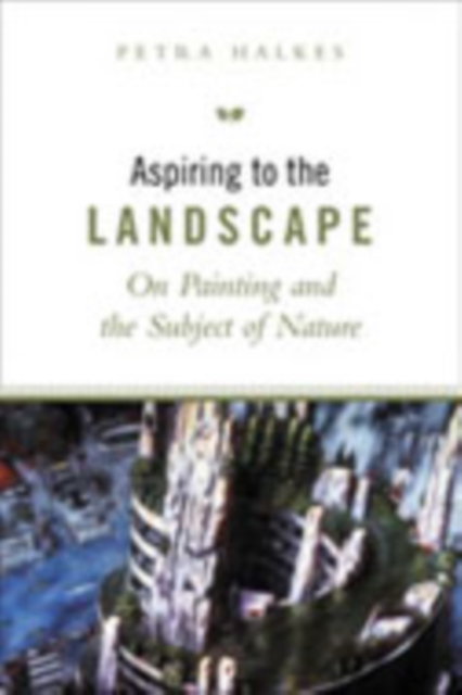 Aspiring to the Landscape : On Painting and the Subject of Nature, Hardback Book