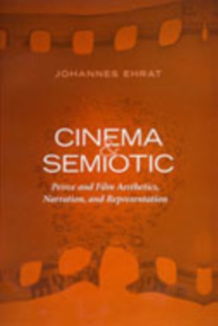 Cinema and Semiotic : Peirce and Film Aesthetics, Narration, and Representation, Hardback Book