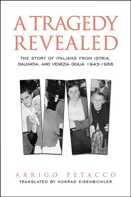 A Tragedy Revealed : The Story of Italians from Istria, Dalmatia, and Venezia Giulia, 1943-1956, Hardback Book