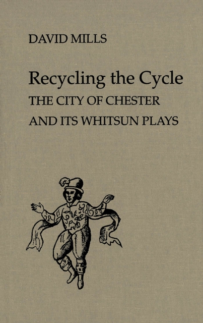 Recycling the Cycle : The City of Chester and Its Whitsun Plays, Hardback Book