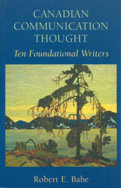 Canadian Communication Thought : Ten Foundational Writers, Hardback Book