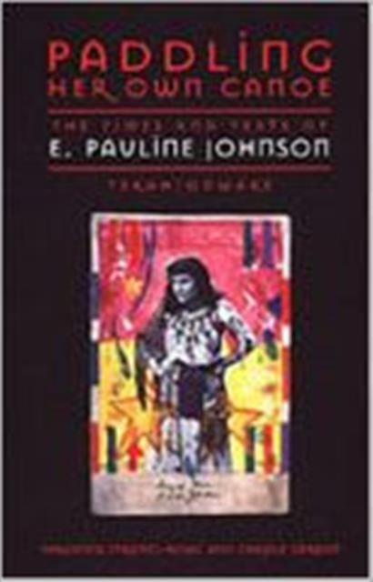 Paddling Her Own Canoe : The Times and Texts of E. Pauline Johnson (Tekahionwake), Hardback Book