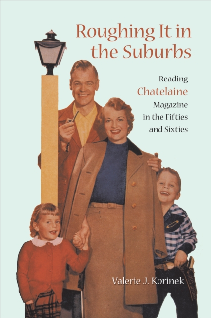 Roughing it in the Suburbs : Reading Chatelaine Magazine in the Fifties and Sixties, Hardback Book