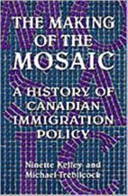 Making of the Mosaic : A History of Canadian Immigration Policy, Hardback Book