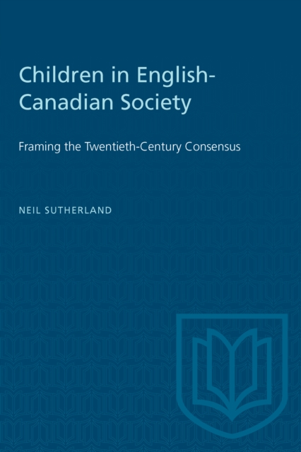 Children in English-Canadian Society : Framing the Twentieth-century Consensus, Paperback / softback Book