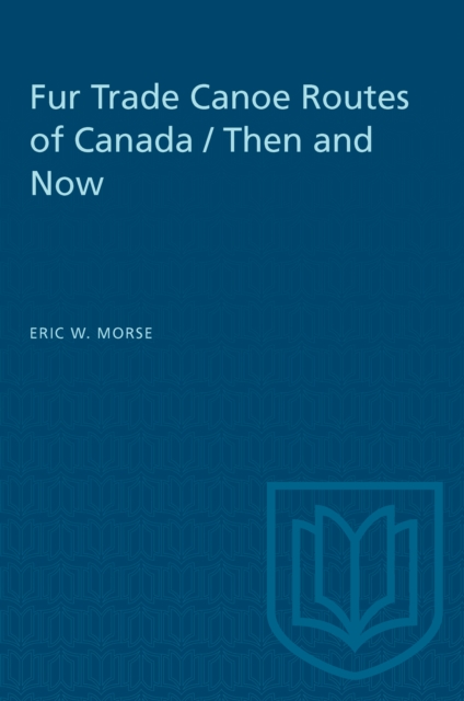 Fur Trade Canoe Routes of Canada / Then and Now, Paperback / softback Book
