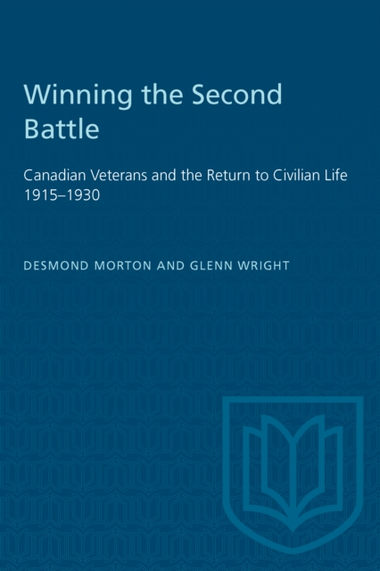 Winning the Second Battle : Canadian Veterans and the Return to Civilian Life 1915-1930, Paperback / softback Book