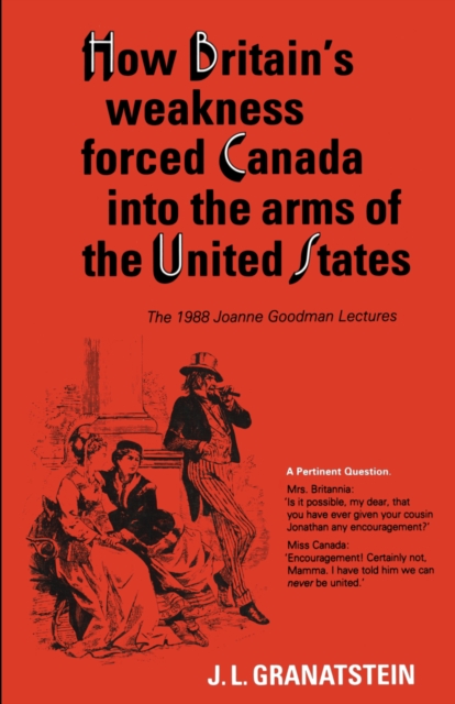 How Britain's Economic, Political, and Military Weakness Forced Canada into the Arms of the United States : The 1988 Joanne Goodman Lectures, Paperback / softback Book