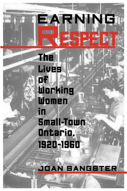 Earning Respect : The Lives of Working Women in Small Town Ontario, 1920-1960, Paperback / softback Book