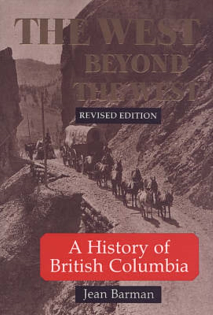 The West Beyond the West : History of British Columbia, Paperback Book