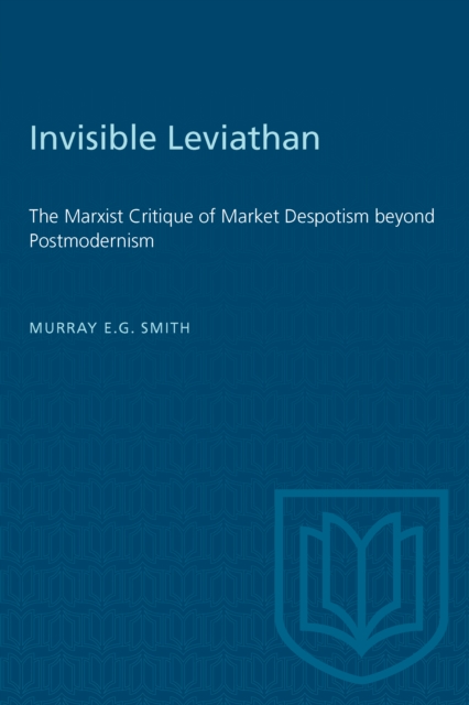 Invisible Leviathan : The Marxist Critique of Market Despotism beyond Postmodernism, Paperback / softback Book