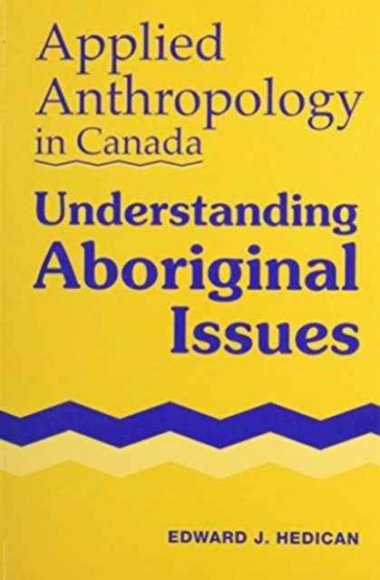 Applied Anthropology in Canada : Understanding Aboriginal Issues, Paperback / softback Book