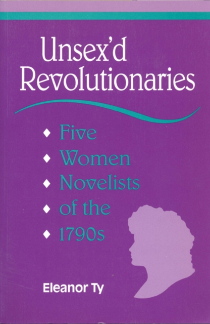Unsex'd Revolutionaries : Five Women Novelists of the 1790's, Paperback / softback Book