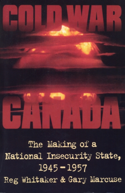 Cold War Canada : The Making of a National Insecurity State, 1945-1957, Paperback / softback Book