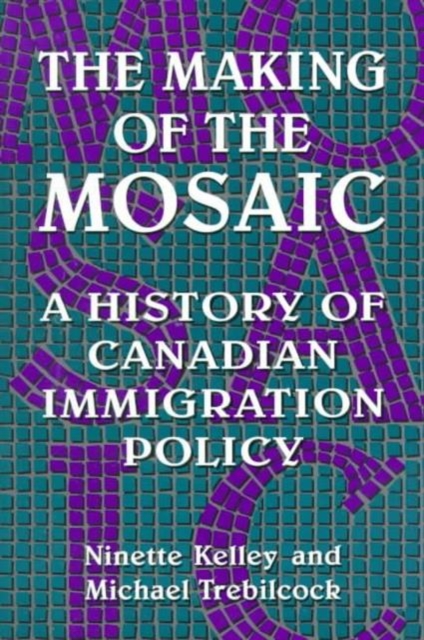 The Making of the Mosaic : History of Canadian Immigration Policy, Paperback Book