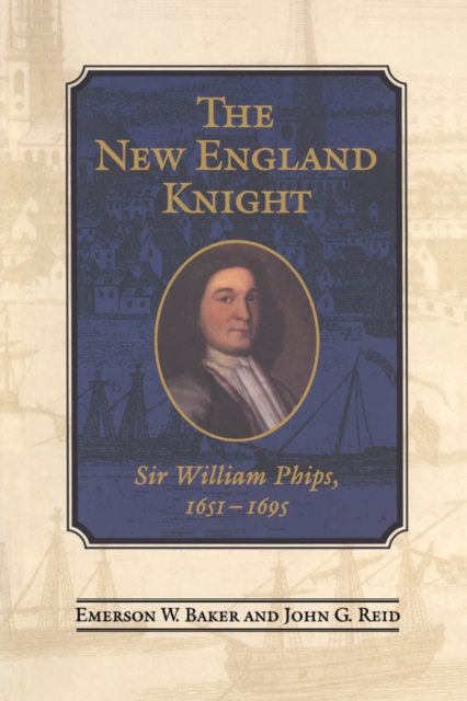 The New England Knight : Sir William Phips, 1651-1695, Paperback / softback Book
