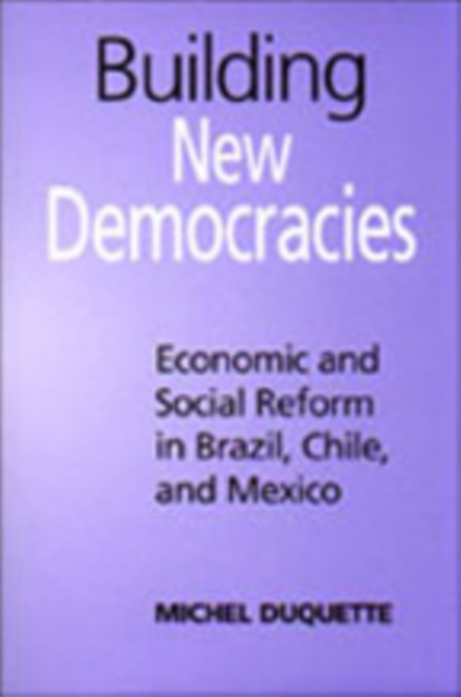 Building New Democracies : Economic and Social Reform in Brazil, Chile, and Mexico, Paperback / softback Book