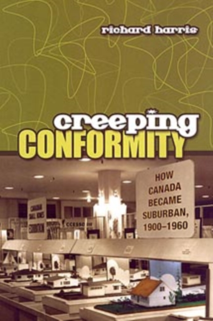 Creeping Conformity : How Canada Became Suburban, 1900-1960, Paperback / softback Book