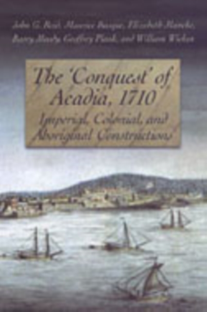 The 'Conquest' of Acadia, 1710 : Imperial, Colonial, and Aboriginal Constructions, Paperback / softback Book