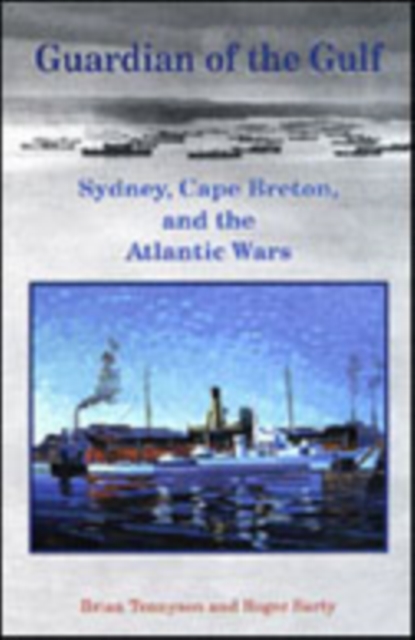 Guardian of the Gulf : Sydney, Cape Breton, and the Atlantic Wars, Paperback / softback Book