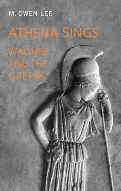 Athena Sings : Wagner and the Greeks, Paperback / softback Book