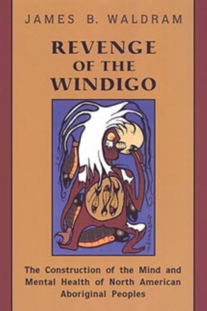Revenge of the Windigo : The Construction of the Mind and Mental Health of North American Aboriginal Peoples, Paperback / softback Book