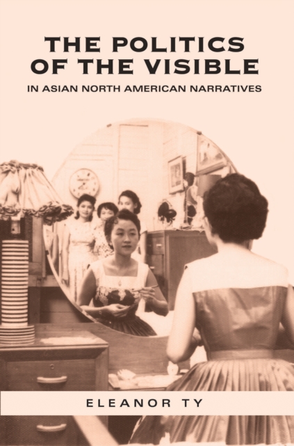 The Politics of the Visible in Asian North American Narratives, Paperback / softback Book