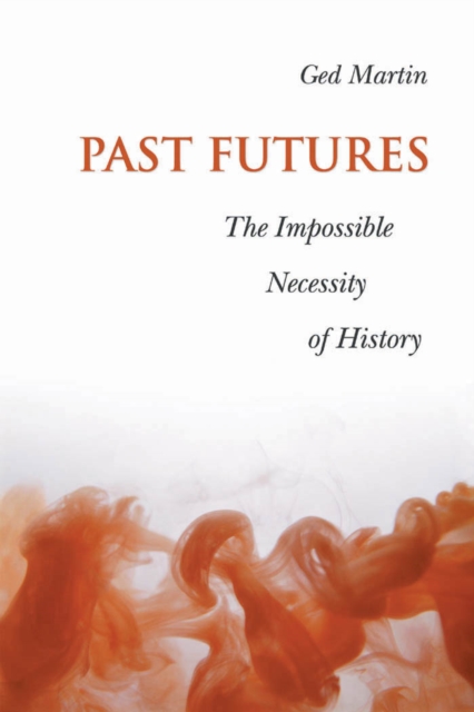 Past Futures : The Impossible Necessity of History, Paperback / softback Book