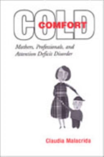 Cold Comfort : Mothers, Professionals, and Attention Deficit (Hyperactivity) Disorder, Hardback Book