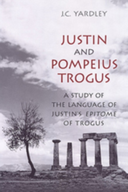 Justin and Pompeius Trogus : A Study of the Language of Justin's "Epitome" of Trogus, Hardback Book