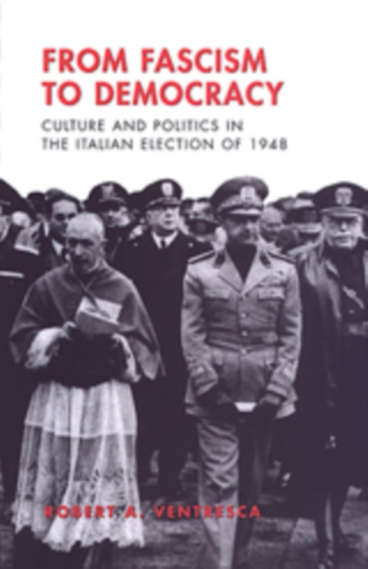 From Fascism to Democracy : Culture and Politics in the Italian Election of 1948, Hardback Book