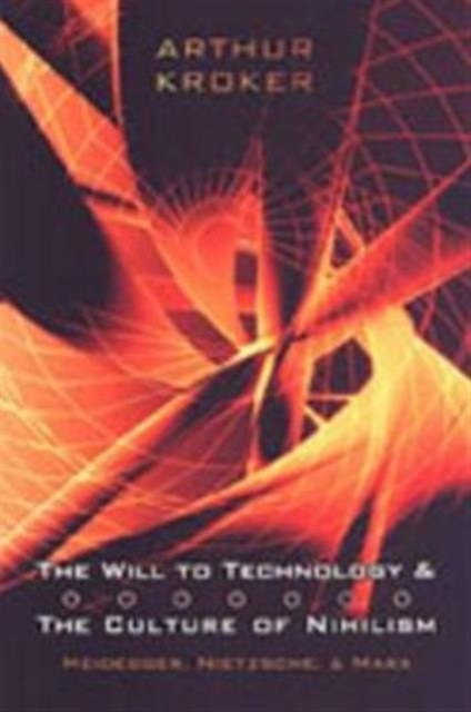 The Will to Technology and the Culture of Nihilism : Heidegger, Marx, Nietzsche, Hardback Book
