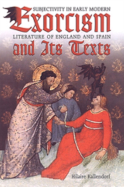 Exorcism and Its Texts : Subjectivity in Early Modern Literature of England and Spain, Hardback Book